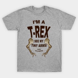 I'm a T-Rex. See my tiny arms T-Shirt